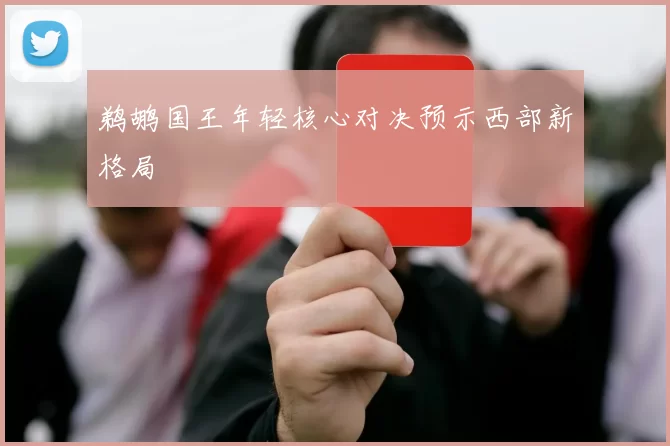 鹈鹕国王年轻核心对决预示西部新格局
