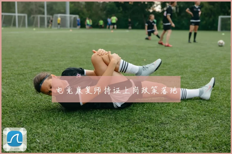 电竞康复师持证上岗政策落地